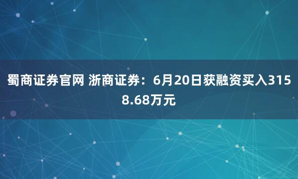 蜀商证券官网 浙商证券：6月20日获融资买入3158.68万元